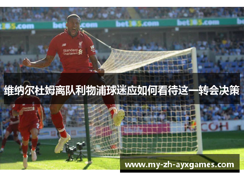 维纳尔杜姆离队利物浦球迷应如何看待这一转会决策 维纳尔杜姆离队利物浦球迷应如何看待这一转会决策
