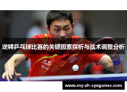 逆转乒乓球比赛的关键因素探析与战术调整分析 逆转乒乓球比赛的关键因素探析与战术调整分析
