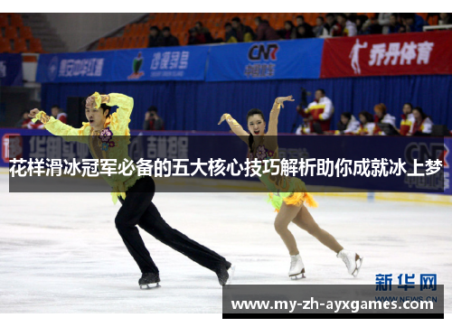 花样滑冰冠军必备的五大核心技巧解析助你成就冰上梦