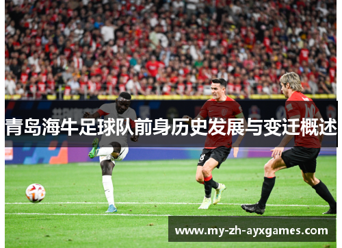 青岛海牛足球队前身历史发展与变迁概述 青岛海牛足球队前身历史发展与变迁概述