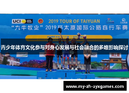 青少年体育文化参与对身心发展与社会融合的多维影响探讨 青少年体育文化参与对身心发展与社会融合的多维影响探讨